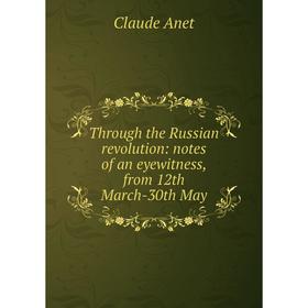 

Книга Through the Russian revolution: notes of an eyewitness, from 12th March-30th May