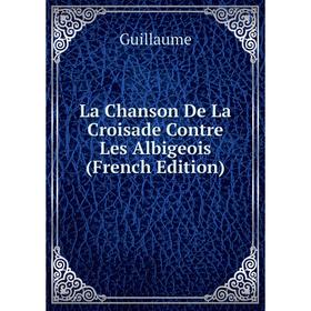 

Книга La Chanson De La Croisade Contre Les Albigeois