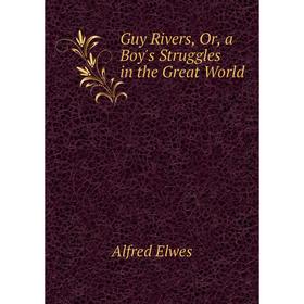 

Книга Guy Rivers, Or, a Boy's Struggles in the Great World