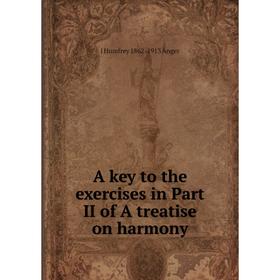 

Книга A key to the exercises in Part II of A treatise on harmony