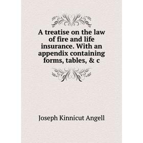 

Книга A treatise on the law of fire and life insurance. With an appendix containing forms, tables, & c