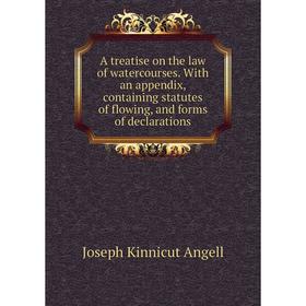 

Книга A treatise on the law of watercourses. With an appendix, containing statutes of flowing, and forms of declarations