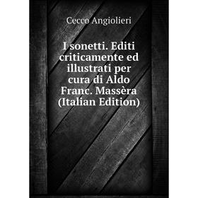 

Книга I sonetti. Editi criticamente ed illustrati per cura di Aldo Franc. Massèra (Italian Edition)