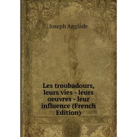 

Книга Les troubadours, leurs vies — leurs oeuvres — leur influence