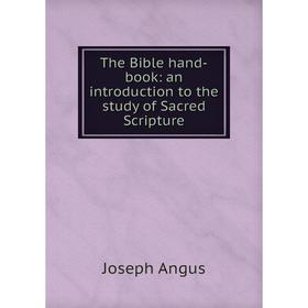 

Книга The Bible hand-book: an introduction to the study of Sacred Scripture