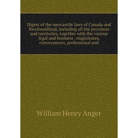 

Книга Digest of the mercantile laws of Canada and Newfoundland, including all the provinces and territories, together with the various legal and busin