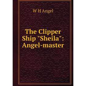 

Книга The Clipper Ship Sheila: Angel-master