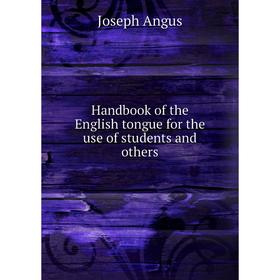 

Книга Handbook of the English tongue for the use of students and others