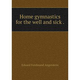 

Книга Home gymnastics for the well and sick.