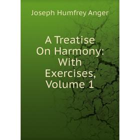 

Книга A Treatise On Harmony: With Exercises, Volume 1