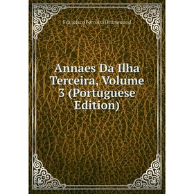 

Книга Annaes Da Ilha Terceira, Volume 3 (Portuguese Edition)