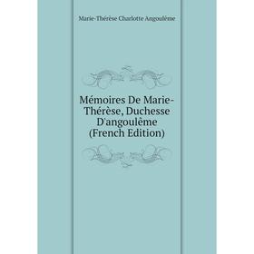 

Книга Mémoires De Marie-Thérèse, Duchesse D'angoulême