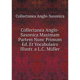 

Книга Collectanea Anglo-Saxonica Maximam Partem Nunc Primum Ed. Et Vocabulairo Illustr. a L.C. Müller