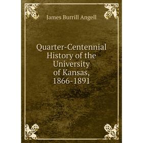 

Книга Quarter-Centennial History of the University of Kansas, 1866-1891