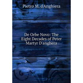 

Книга De Orbe Novo: The Eight Decades of Peter Martyr D'anghera