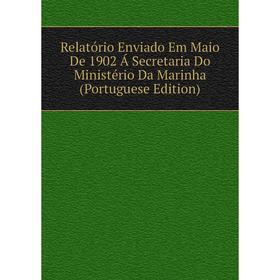 

Книга Relatório Enviado Em Maio De 1902 Á Secretaria Do Ministério Da Marinha (Portuguese Edition)