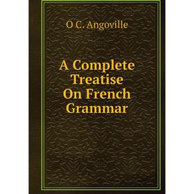 

Книга A Complete Treatise On French Grammar