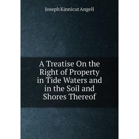 

Книга A Treatise On the Right of Property in Tide Waters and in the Soil and Shores Thereof