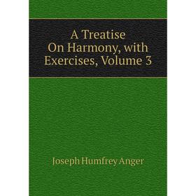 

Книга A Treatise On Harmony, with Exercises, Volume 3