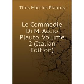 

Книга Le Commedie Di M Accio Plauto, Volume 2
