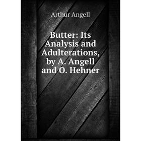 

Книга Butter: Its Analysis and Adulterations, by A. Angell and O. Hehner