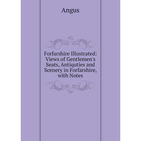 

Книга Forfarshire Illustrated: Views of Gentlemen's Seats, Antiquties and Scenery in Forfarshire, with Notes