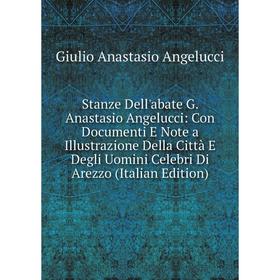 

Книга Stanze Dell'abate G. Anastasio Angelucci: Con Documenti E Note a Illustrazione Della Città E Degli Uomini Celebri Di Arezzo (Italian Edition)