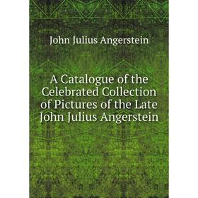 

Книга A Catalogue of the Celebrated Collection of Pictures of the Late John Julius Angerstein