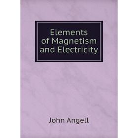 

Книга Elements of Magnetism and Electricity
