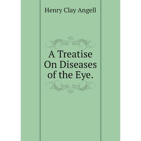 

Книга A Treatise On Diseases of the Eye.