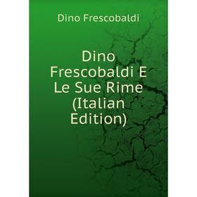 

Книга Dino Frescobaldi E Le Sue Rime (Italian Edition)