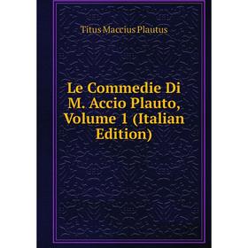 

Книга Le Commedie Di M Accio Plauto, Volume 1