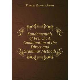 

Книга Fundamentals of French: A Combination of the Direct and Grammar Methods