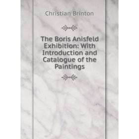 

Книга The Boris Anisfeld Exhibition: With Introduction and Catalogue of the Paintings