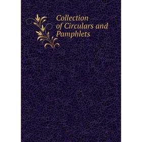 

Книга Collection of Circulars and Pamphlets