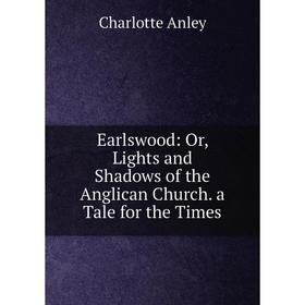 

Книга Earlswood: Or, Lights and Shadows of the Anglican Church. a Tale for the Times