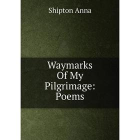 

Книга Waymarks Of My Pilgrimage: Poems