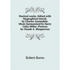 

Книга Poetical works. Edited with biographical introd. by Charles Annandale. Music harmonized by Harry Colin Miller. Pictures by Claude A. Shepperson
