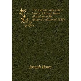 

Книга The speeches and public letters of Joseph Howe. (Based upon Mr. Annand's edition of 1858)