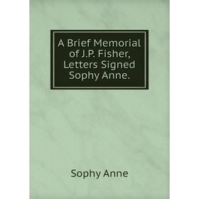 

Книга A Brief Memorial of J.P. Fisher, Letters Signed Sophy Anne.