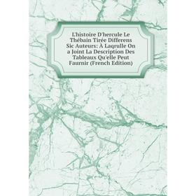 

Книга L'histoire D'hercule Le Thébain Tirée Differens Sic Auteurs: À Laqrulle On a Joint La Description Des Tableaux Qu'elle Peut Faurnir