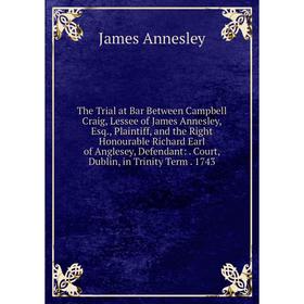 

Книга The Trial at Bar Between Campbell Craig, Lessee of James Annesley, Esq