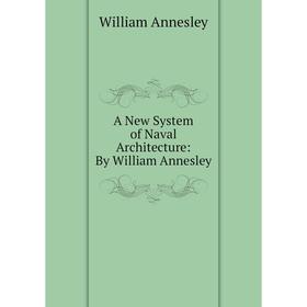 

Книга A New System of Naval Architecture: By William Annesley