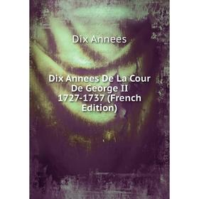 

Книга Dix Annees De La Cour De George II 1727-1737 (French Edition)