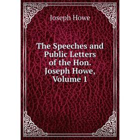 

Книга The Speeches and Public Letters of the Hon. Joseph Howe, Volume 1