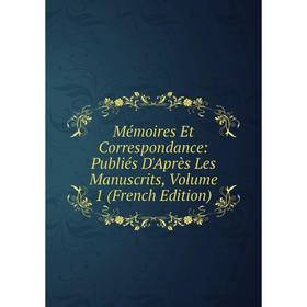 

Книга Mémoires Et Correspondance: Publiés D'Après Les manuscrits, Volume 1