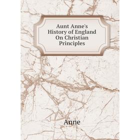 

Книга Aunt Anne's History of England On Christian Principles