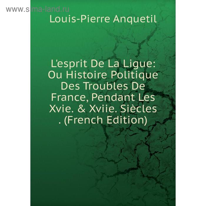 фото Книга l'esprit de la ligue: ou histoire politique des troubles de france, pendant les xvie & xviie siècles nobel press