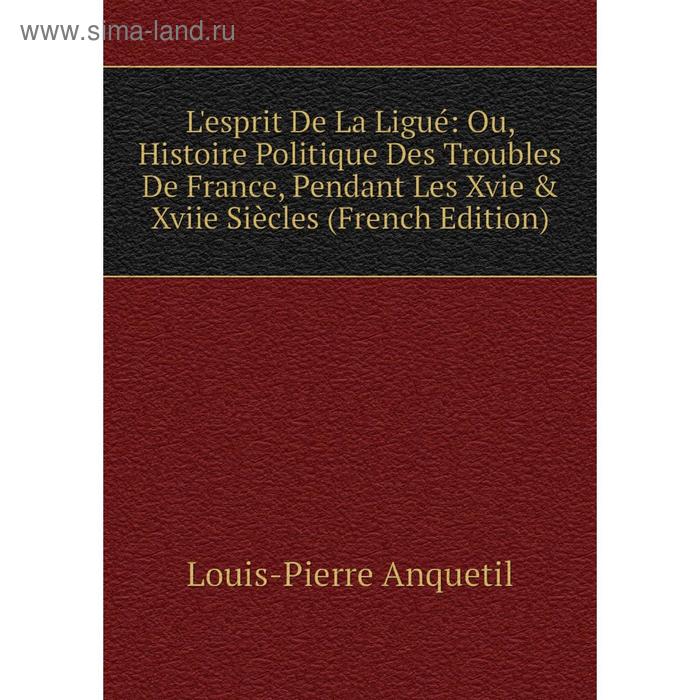 фото Книга l'esprit de la ligué: ou, histoire politique des troubles de france, pendant les xvie & xviie siècles nobel press