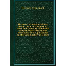 

Книга The art of the Munich galleries, being a history of the progress of the art of painting, illuminated and demonstrated by critical descriptions o